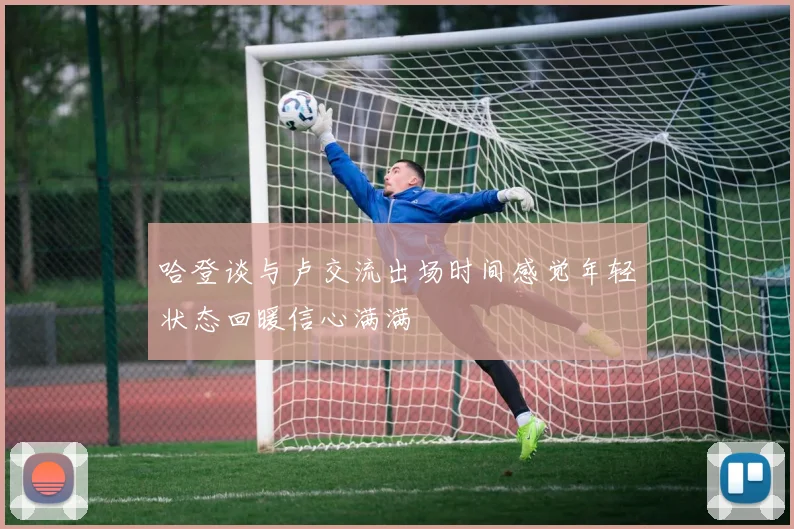 哈登谈与卢交流出场时间感觉年轻状态回暖信心满满