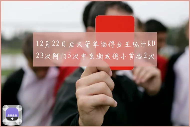 12月22日后火箭单场得分王统计KD23次阿门5次申京谢泼德小贾各2次
